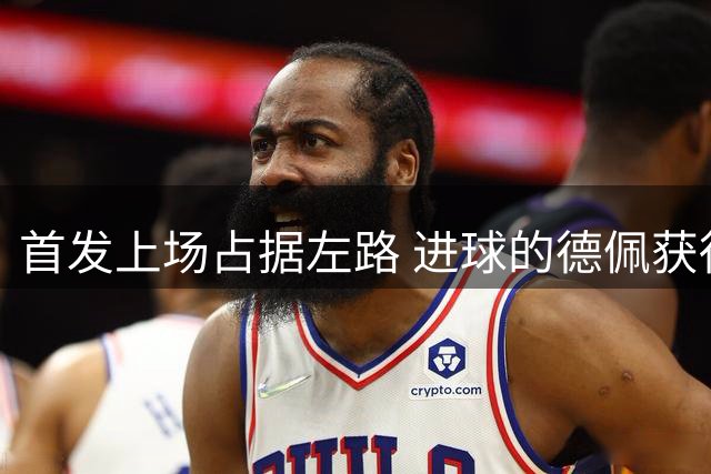 首发上场占据左路 进球的德佩获得哈维热赞