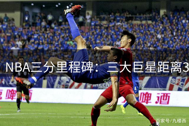 NBA三分里程碑：三大巨星距离3300记三分还有多远？